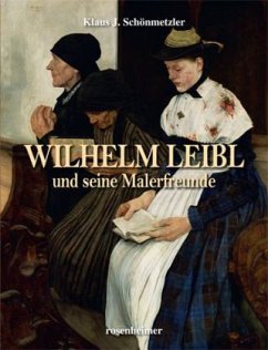 Wilhelm Leibl und seine Malerfreunde - Schönmetzler, Klaus J.