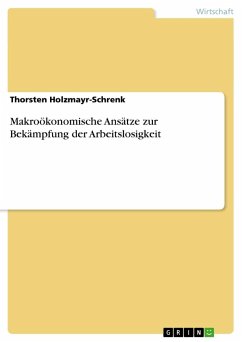 Makroökonomische Ansätze zur Bekämpfung der Arbeitslosigkeit - Holzmayr-Schrenk, Thorsten