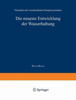 Die neueste Entwicklung der Wasserhaltung. Versuche mit verschiedenen Pumpensystemen - Baum, Baum