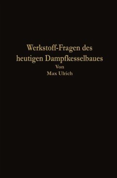 Werkstoff-Fragen des heutigen Dampfkesselbaues - Ulrich, Max
