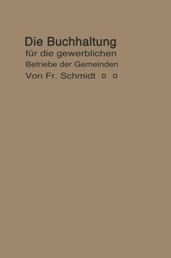 Die Buchhaltung für die gewerblichen Betriebe der Gemeinden - Schmidt, F.