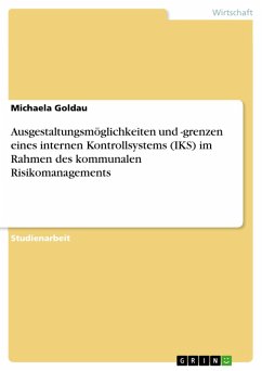 Ausgestaltungsmöglichkeiten und -grenzen eines internen Kontrollsystems (IKS) im Rahmen des kommunalen Risikomanagements (eBook, PDF) - Goldau, Michaela