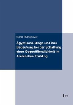 Cover Ägyptische Blogs und ihre Bedeutung bei der Schaffung einer Gegenöffentlichkeit im Arabischen Frühling
