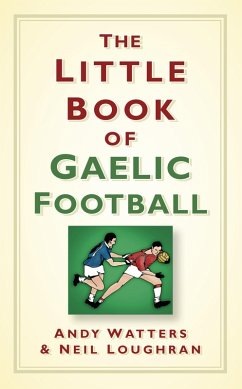 The Little Book of Gaelic Football (eBook, ePUB) - Watters, Andy; Loughran, Neil