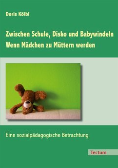 Zwischen Schule, Disko und Babywindeln - Wenn Mädchen zu Müttern werden (eBook, ePUB) - Kölbl, Doris