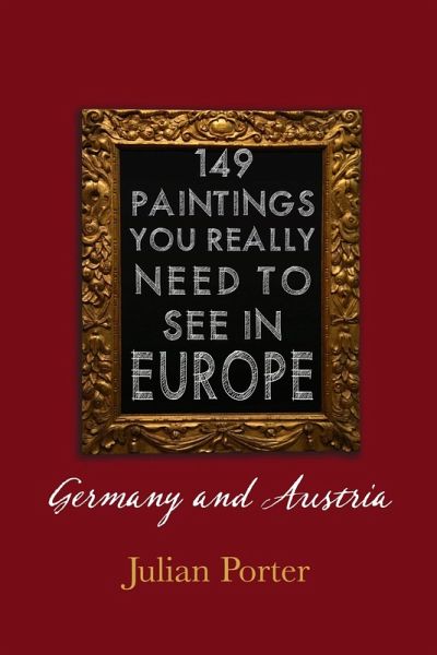 149 Paintings You Really Should See in Europe - Germany and Austria (eBook, ePUB) 149 Paintings You Really Should See in Europe - Germany and Austria (eBook, ePUB)