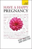 Have A Happy Pregnancy: Teach Yourself (eBook, ePUB) Have A Happy Pregnancy: Teach Yourself (eBook, ePUB)