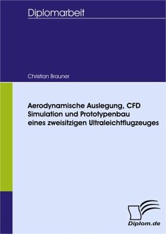 Aerodynamische Auslegung, CFD Simulation und Prototypenbau eines zweisitzigen Ultraleichtflugzeuges (eBook, PDF) - Brauner, Christian