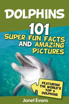 Dolphins: 101 Fun Facts & Amazing Pictures (Featuring The World's 6 Top Dolphins) (eBook, ePUB) - Evans, Janet