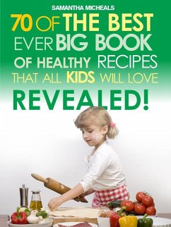 Kids Recipes:70 Of The Best Ever Big Book Of Recipes That All Kids Love....Revealed! (eBook, ePUB) - Michaels, Samantha