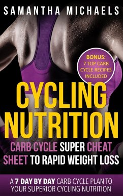 Cycling Nutrition: Carb Cycle Super Cheat Sheet to Rapid Weight Loss: A 7 Day by Day Carb Cycle Plan To Your Superior Cycling Nutrition (Bonus : 7 Top Carb Cycle Recipes Included) (eBook, ePUB) - Michaels, Samantha