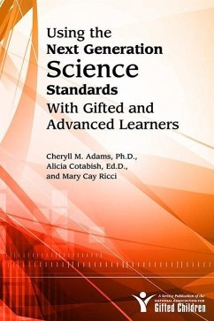 Using the Next Generation Science Standards with Gifted and Advanced Learners (eBook, ePUB) - Adams, Cheryll; Cotabish, Alicia; Ricci, Mary Cay
