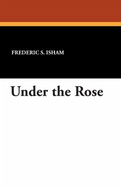 Under the Rose - Isham, Frederic S.