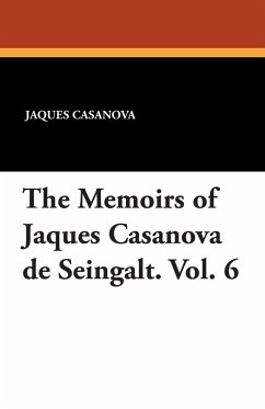 The Memoirs of Jaques Casanova de Seingalt. Vol. 6