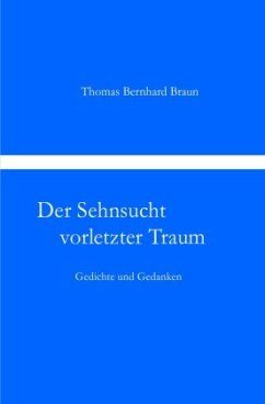 Der Sehnsucht vorletzter Traum Gedichte und Gedanken - Braun, Thomas Bernhard