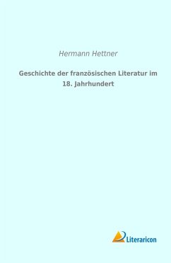 Geschichte der französischen Literatur im 18. Jahrhundert - Hettner, Hermann