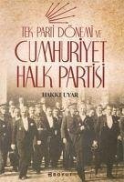 Tek Parti Dönemi ve Cumhuriyet Halk Partisi - Uyar, Hakki