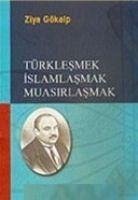 Türklesmek Islamlasmak Muasirlasmak - Gökalp, Ziya