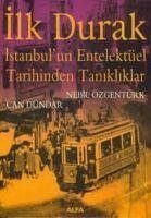 Ilk Durak - Istanbulun Entelektüel Tarihinden Tanikliklar - Özgentürk, Nebil; Dündar, Can