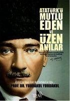 Atatürkü Mutlu Eden ve Üzen Anilar - Yurdakul