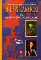 Osmanlida Bir Macar Konuk Prens Rakoczi ve Mikesin Türkiye Mektuplari - Mikes, Kelemen