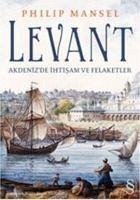 Levant; Akdenizde Ihtisam ve Felaketler - Mansel, Philip