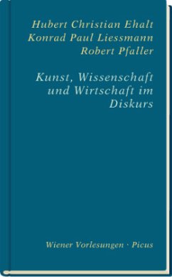 Kunst, Wissenschaft und Wirtschaft im Diskurs - Pfaller, Robert;Ehalt, Hubert Christian;Liessmann, Konrad Paul