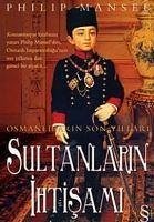 Osmanlilarin Son Yillari Sultanlarin Ihtisami - Mansel, Philip