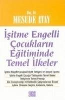 Isitme Engelli Cocuklarin Egitiminde Temel Ilkeler - Atay, Mesude