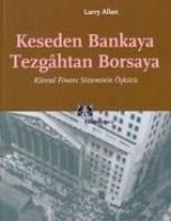 Keseden Bankaya Tezgahtan Borsaya; Küresel Finans Sisteminin Öyküsü - Allen, Larry