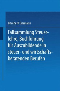 Fallsammlung Steuerlehre Buchführung für Auszubildende in steuer- und wirtschaftsberatenden Berufen mit Lösungen - Eiermann, Bernhard