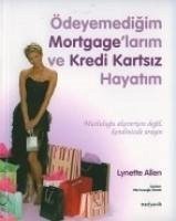 Ödeyemedigim Mortgagelarim ve Kredi Kartsiz Hayatim; Mutlulugu Alisveriste Degil Kendinizde Arayin - Allen, Lynette