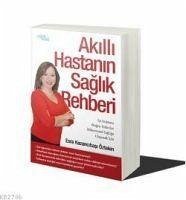 Akilli Hastanin Saglik Rehberi; Iyi doktora, Dogru tedaviye,Mükemmel Sagliga ulasmak icin - Kazancibasi Öztekin, Esra