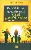 Kendimizi Ve Cocuklarimiz Nasil Yetistirelim - Avci, Ahmet