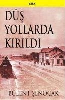 Düs Yollarda Kirildi - Senocak, Bülent