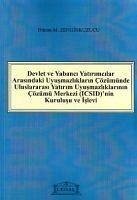 Devlet ve Yabanci Yatirimcilar Arasindaki Uyusmazliklarin Cözümünde Uluslararasi Yatirim Uyusmazliklarinin Cözümü Merkezi ICSIDnin Kurulusu ve Isleyisi - M. Zenginkuzucu, Dikran