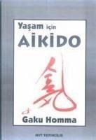 Yasam Icin Aikido - Homma, Gaku