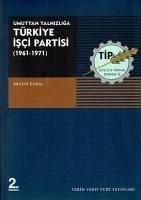 Türkiye Isci Partisiumuttan Yalnizliga 1961 - 1971 - Ünsal, Artun