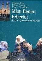 Mani Benim Ezberim - Sivas ve Cevresinden Maniler - Peksen, Fatma; Türkyilmaz, Murat; Ücer, Müjgan