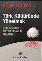 Türk Kültüründe Yönetmek - Baltas, Acar