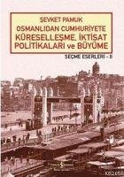 Osmanlidan Cumhuriyete Küresellesme, Iktisat Politikalari ve Büyüme - Pamuk, Sevket