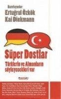 Süper Dostlar Türklerin ve Almanlarin Söyleyecekleri Var - Özkök, Ertugrul; Diekman, Kai