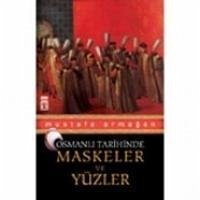 Maskeler ve Yüzler - Osmanli Tarihinde - Armagan, Mustafa