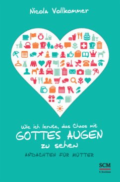 Wie ich lernte, das Chaos mit Gottes Augen zu sehen - Vollkommer, Nicola