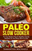 Paleo Slow Cooker: 70 Top Gluten Free & Healthy Family Recipes for the Busy Mom & Dad (eBook, ePUB)