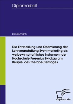 Die Entwicklung und Optimierung der Lehrveranstaltung Eventmarketing als werbewirtschaftliches Instrument der Hochschule Fresenius Zwickau am Beispiel des TherapeutenTages (eBook, PDF) - Naumann, Iris