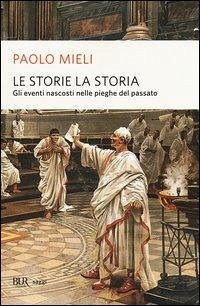 Cover Le storie, la storia. Gli eventi nascosti nelle pieghe del passato