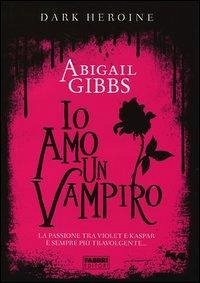 Io amo un vampiro. Dark heroine - Gibbs, Abigail