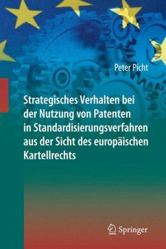 Strategisches Verhalten bei der Nutzung von Patenten in Standardisierungsverfahren aus der Sicht des europäischen Kartellrechts - Picht, Peter
