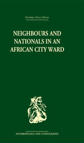 Neighbours and Nationals in an African City Ward (eBook, PDF) Neighbours and Nationals in an African City Ward (eBook, PDF)
